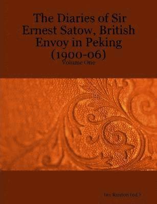 bokomslag The Diaries of Sir Ernest Satow, British Envoy in Peking (1900-06) - Volume One