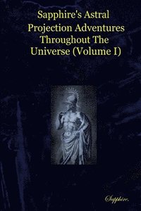 bokomslag Sapphire's Astral Projection Adventures Throughout The Universe (Volume I)