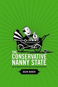 bokomslag Conservative Nanny State: How the Wealthy Use the Government to Stay Rich and Get Richer