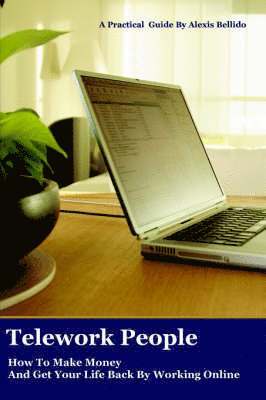 Telework People: How To Make Money And Get Your Life Back By Working Online 1