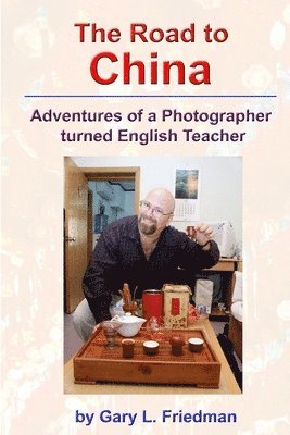 Gary Friedman - Road to China - Adventures of a Photographer Turned English Teacher, Häftad