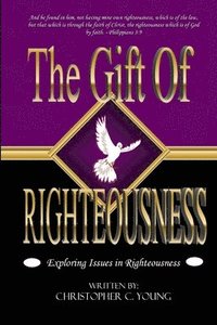 bokomslag The Gift of Righteousness - Exploring Issues in Righteousness