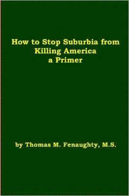 How to Stop Suburbia from Killing America! A Primer.