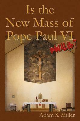 Adam Miller - Is the New Mass of Pope Paul VI Invalid?, Häftad