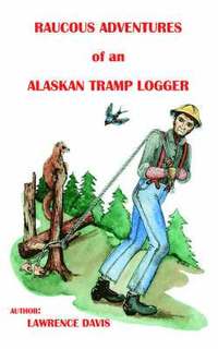 bokomslag Raucous Adventures of an Alaskan Tramp Logger