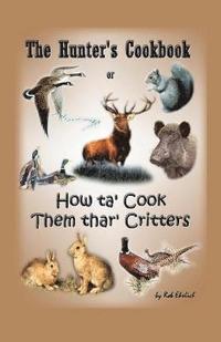 bokomslag The Hunter's Cookbook or &quot;How Ta' Cook Them Thar' Critters&quot;