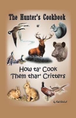 The Hunter's Cookbook or &quot;How Ta' Cook Them Thar' Critters&quot; 1