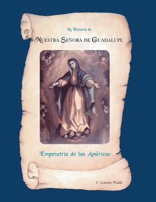 bokomslag La Historia De Nuestra Senora De Guadalupe, Emperatriz De Las Americas