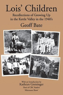 Geoff Bate - Lois' Children, Recollections of Growing Up in the Kettle Valley in the 1940's, Häftad