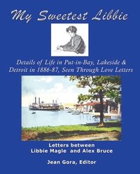 bokomslag My Sweetest Libbie-Details of Life in Put-in-Bay, Lakeside and Detroit as Seen in Love Letters, 1886-87