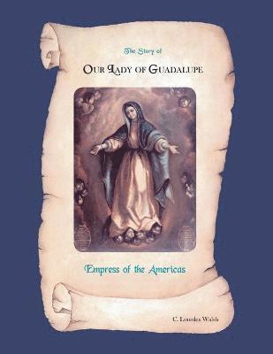 bokomslag The Story of Our Lady of Guadalupe, Empress of the Americas
