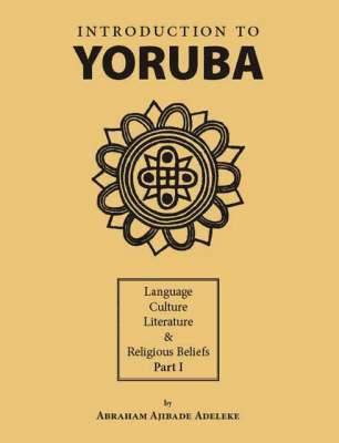 Introduction to Yoruba: Language, Culture, Literature & Religious Beliefs Part I