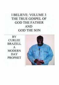 bokomslag I Believe: Volume 3 - The True Gospel of God the Father and God the Son