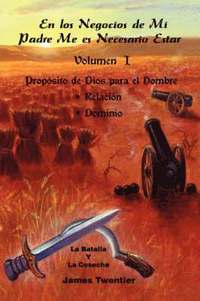 bokomslag En Los Negocios de Mi Padre Me Es Necesario Estar: Volumen 1, Proposito de Dios Para El Hombre; Relacion, Dominio