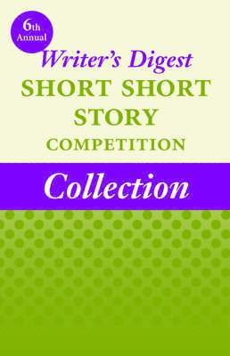 6th Annual Writer's Digest Short Short Story Competition Collection 1