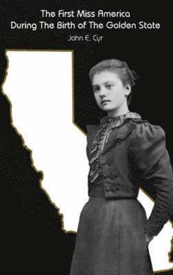 John E. Cyr - First Miss America During the Birth of the Golden State, Häftad