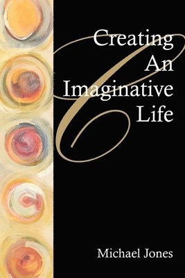 Michael Jones - Creating an Imaginative Life, Häftad