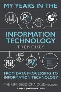 bokomslag My Years in the Information Technology Trenches, From Data Processing to Information Technology