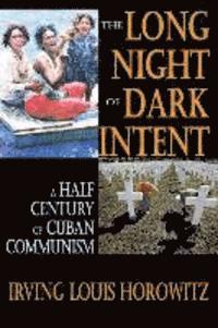 bokomslag The Long Night of Dark Intent: A Half Century of Cuban Communism