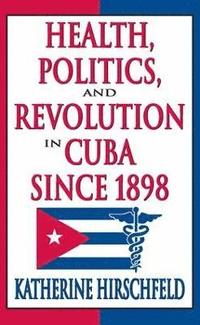 bokomslag Health, Politics, and Revolution in Cuba Since 1898