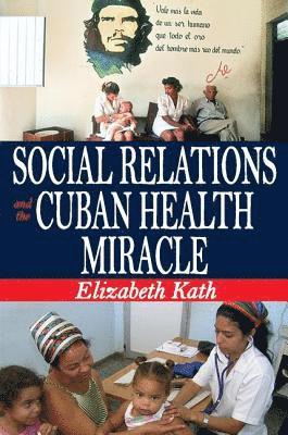 Elizabeth Kath - Social Relations and the Cuban Health Miracle, Inbunden