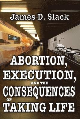 James D. Slack - Abortion, Execution, and the Consequences of Taking Life, Häftad