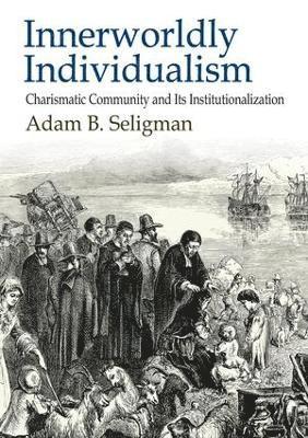 Adam B. Seligman - Innerworldly Individualism, Häftad