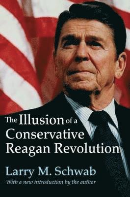 bokomslag The Illusion of a Conservative Reagan Revolution