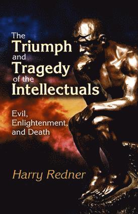 Harry Redner - Triumph and Tragedy of the Intellectuals, Inbunden