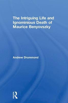 bokomslag Intriguing Life and Ignominious Death of Maurice Benyovszky