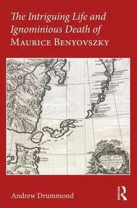 bokomslag The Intriguing Life and Ignominious Death of Maurice Benyovszky