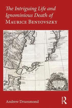 Intriguing Life and Ignominious Death of Maurice Benyovszky