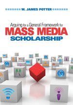 W. James Potter - Arguing for a General Framework for Mass Media Scholarship, Häftad