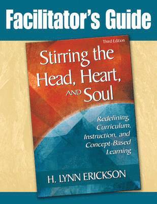 bokomslag Stirring the Head, Heart, and Soul: Facilitator's Guide: Redefining Curriculum, Instruction, and Concept-Based Learning