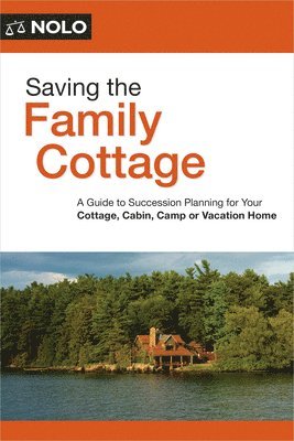 Saving the Family Cottage: Creative Ways to Preserve Your Cottage, Cabin, Camp, or Vacation Home for Future Generations