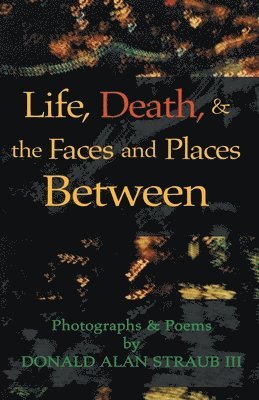 Life, Death, & the Faces and Places Between 1