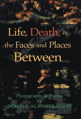 Life, Death, & the Faces and Places Between 1