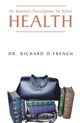 Richard D French, Richard D. French, Dr. Richard D. French - Dr. Richard's Prescription for Better Health, Häftad