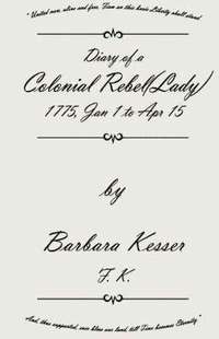 bokomslag Diary of A Colonial Rebel (Lady) 1775, Jan 1 to Apr 15