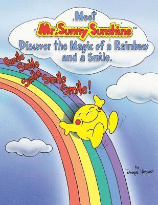 Meet Mr. Sunny Sunshine Discover the Magic of a Rainbow and a Smile. 1