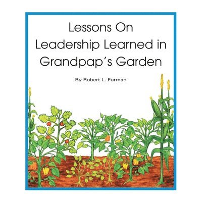 Robert L Furman, Robert L. Furman - Lessons on Leadership Learned in Grandpap's Garden, Häftad