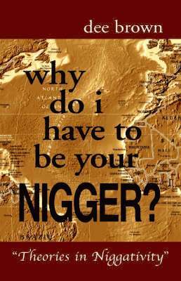 Why Do I Have to Be Your Nigger? 1