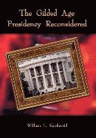 bokomslag The Gilded Age Presidency Reconsidered