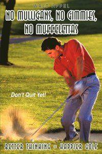 bokomslag No Mulligans, No Gimmies, No Muffelettas: Better Thinking = Happier Golf