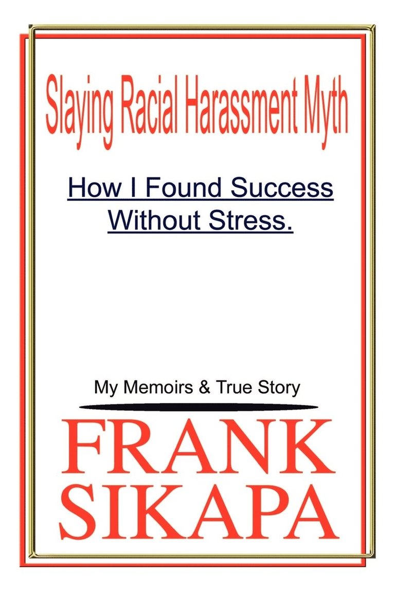 Frank Sikapa - Slaying Racial Harassment Myth: How I Found Success without Stress. My Memoirs & True Story, Häftad