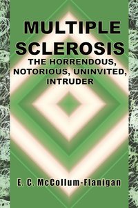 bokomslag Multiple Sclerosis, the Horrendous, Notorious, Uninvited Intruder