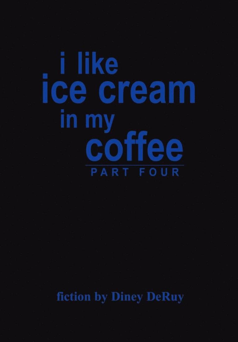 I Like Ice Cream in My Coffee Part Four 1