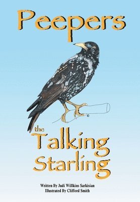Judi Willkins Sarkisian - Peepers the Talking Starling, Inbunden