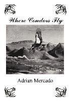 Adrian Mercado - Where Condors Fly, Inbunden