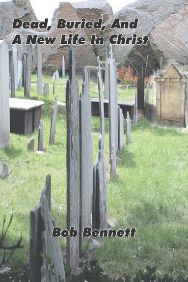 Bob Bennett - Dead, Buried and a New Life in Christ, Häftad